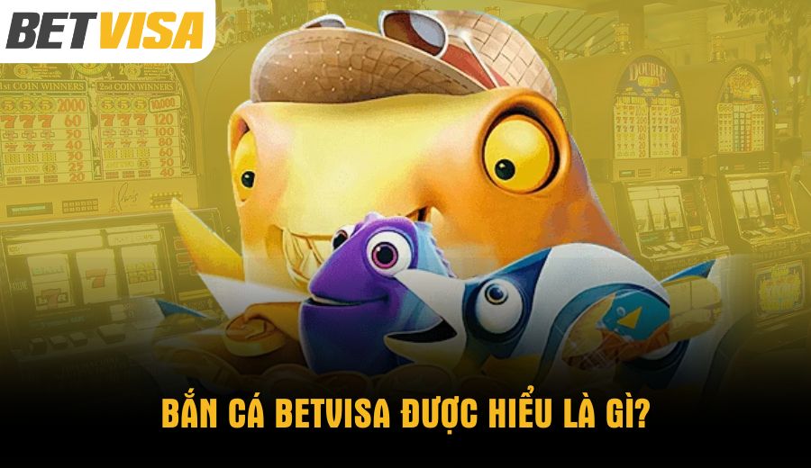 ban-ca-betvisa-duoc-hieu-la-gi