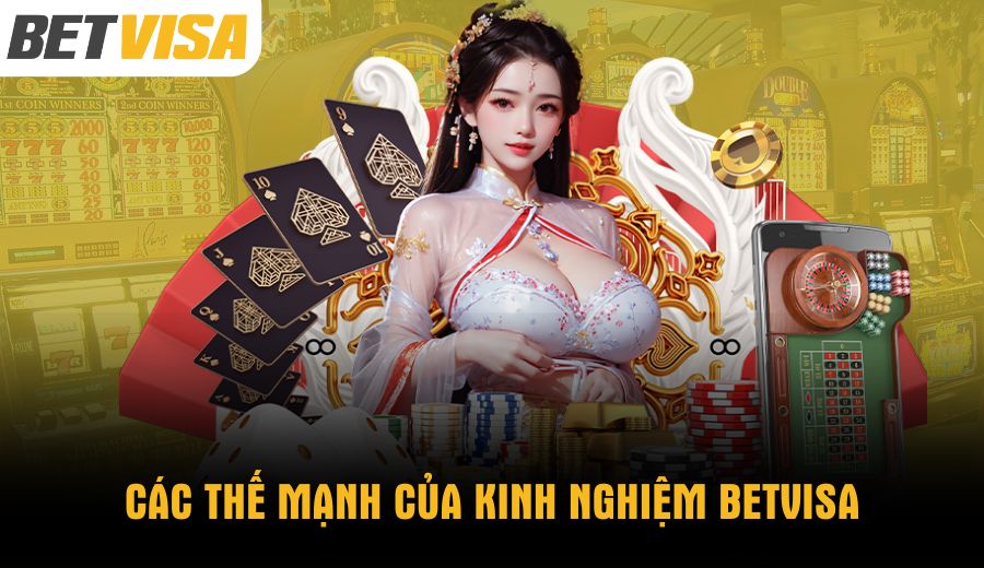 cac-the-manh-cua-kinh-nghiem-betvisa