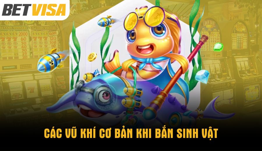 cac-vu-khi-co-ban-khi-ban-sinh-vat