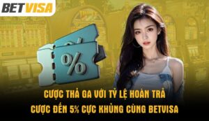 cuoc-tha-ga-voi-ty-le-hoan-tra-cuoc-den-5-cuc-khung-cung-betvisa