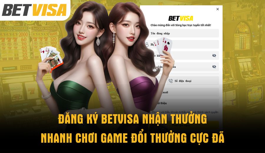 dang-ky-betvisa-nhan-thuong-nhanh-choi-game-doi-thuong-cuc-da