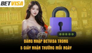 dang-nhap-betvisa-trong-5-giay-nhan-thuong-moi-ngay