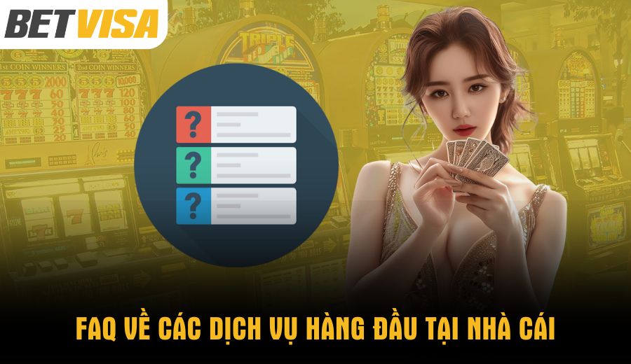 faq-ve-cac-dich-vu-hang-dau-tai-nha-cai