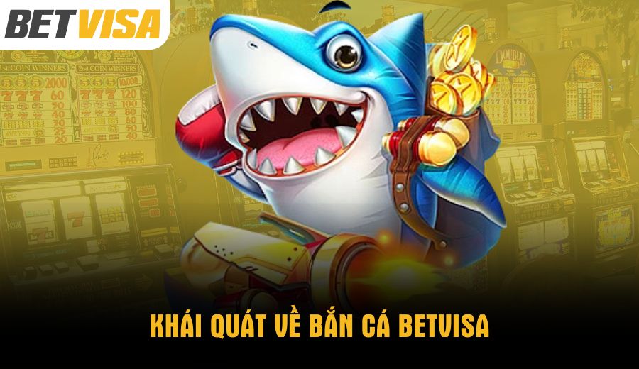 khai-quat-ve-ban-ca-betvisa