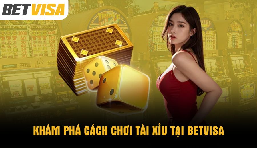 kham-pha-cach-choi-tai-xiu-tai-betvisa