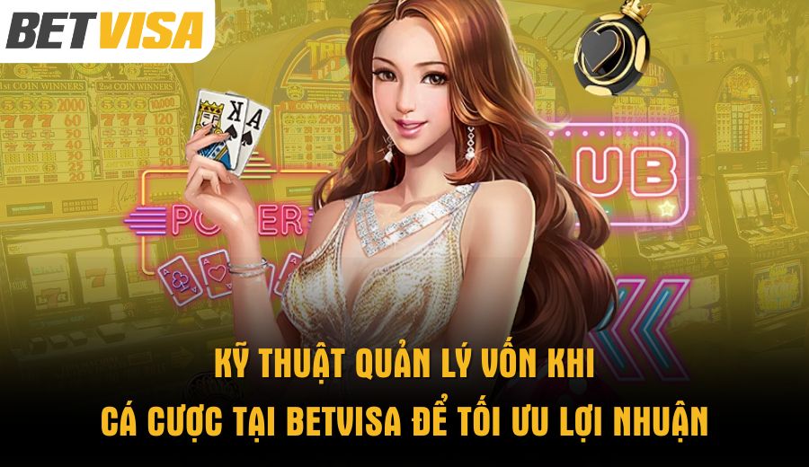 ky-thuat-quan-ly-von-khi-ca-cuoc-tai-betvisa-de-toi-uu-loi-nhuan