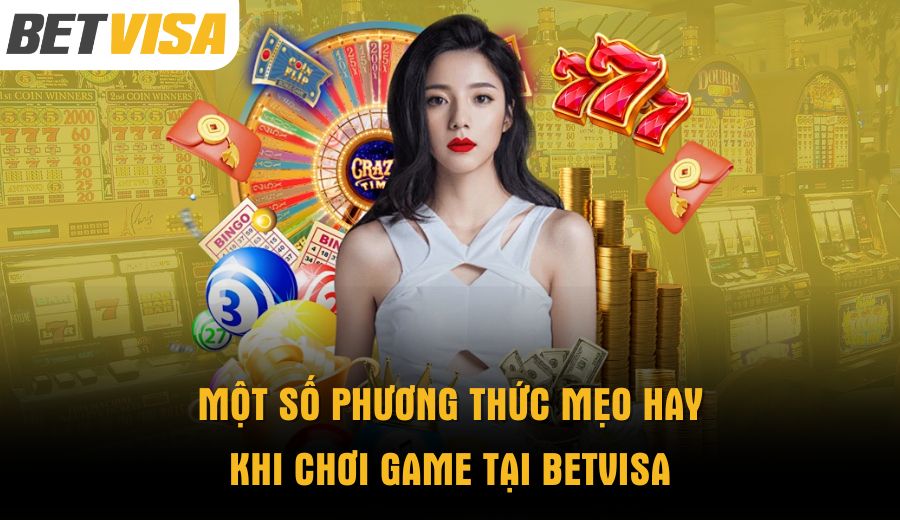 mot-so-phuong-thuc-meo-hay-khi-choi-game-tai-betvisa
