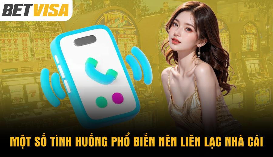 mot-so-tinh-huong-pho-bien-nen-lien-lac-nha-cai