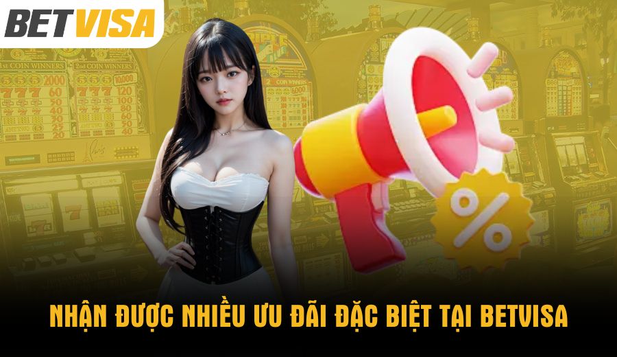 nhan-duoc-nhieu-uu-dai-dac-biet-tai-betvisa