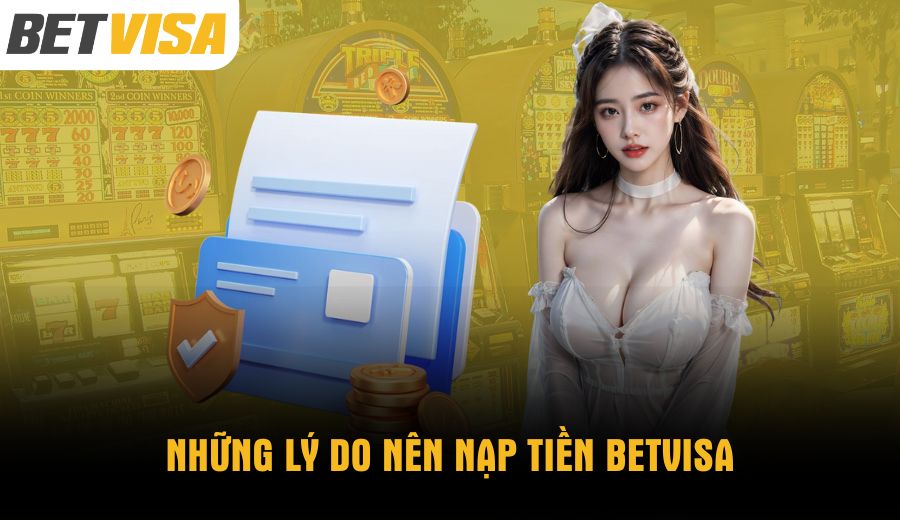 nhung-ly-do-nen-nap-tien-betvisa