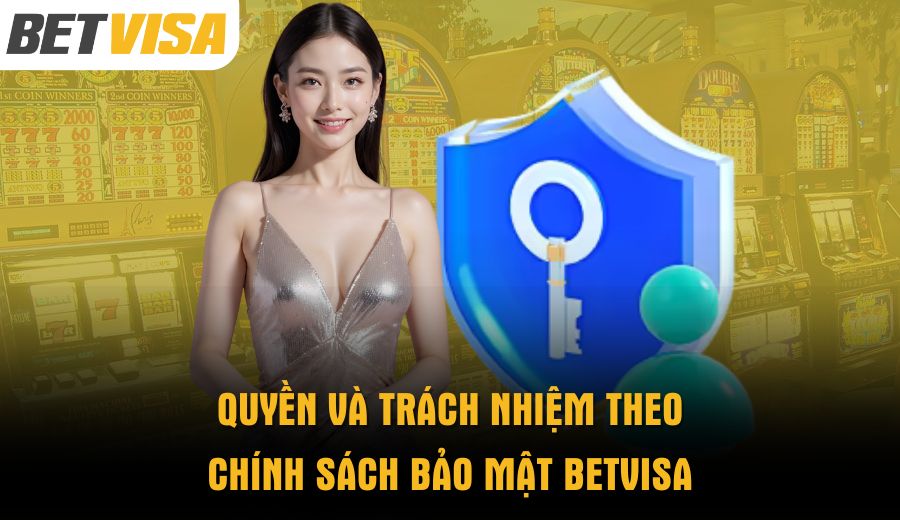 quyen-va-trach-nhiem-theo-chinh-sach-bao-mat-betvisa