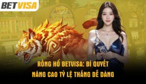 rong-ho-betvisa-bi-quyet-nang-cao-ty-le-thang-de-dang