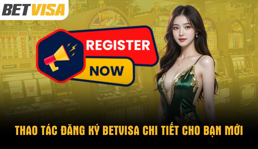thao-tac-dang-ky-betvisa-chi-tiet-cho-ban-moi