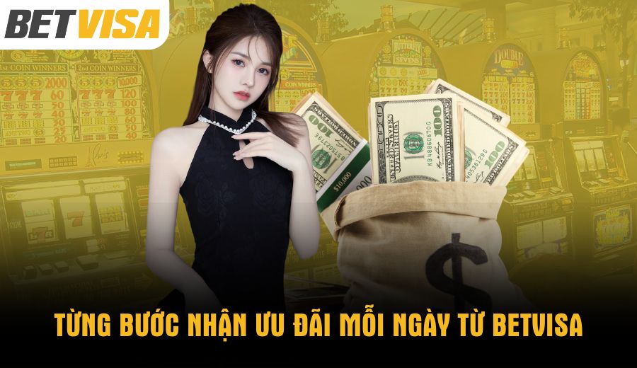 tung-buoc-nhan-uu-dai-moi-ngay-tu-betvisa