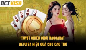 tuyet-chieu-choi-baccarat-betvisa-hieu-qua-cho-cao-thu