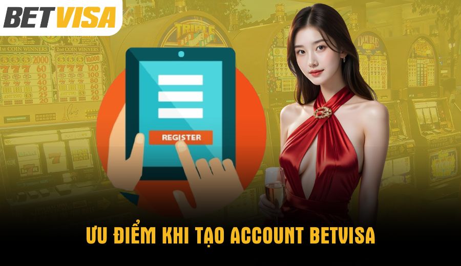 uu-diem-khi-tao-account-betvisa