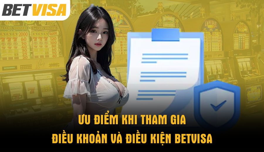 uu-diem-khi-tham-gia-dieu-khoan-va-dieu-kien-betvisa
