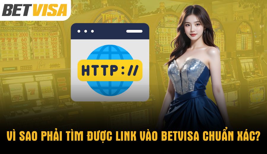 vi-sao-phai-tim-duoc-link-vao-betvisa-chuan-xac
