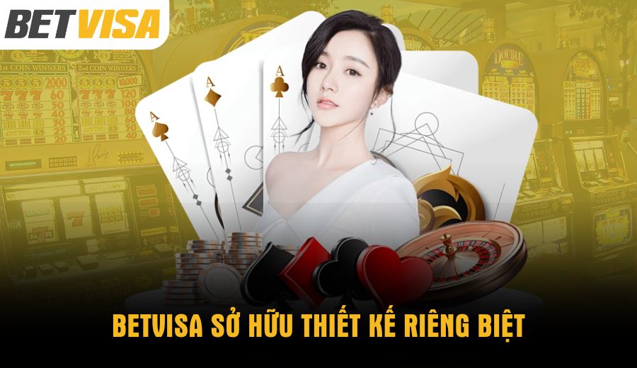 BETVISA sở hữu thiết kế riêng biệt