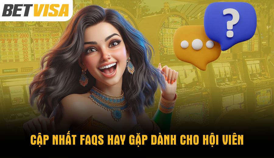 Cập nhất FAQs hay gặp dành cho hội viên