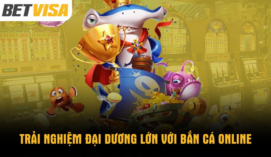 Trải nghiệm đại dương lớn với bắn cá online
